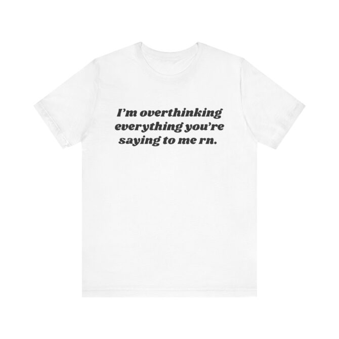 Overthinking Everything You're Saying to Me Unisex T-Shirt - Image 3