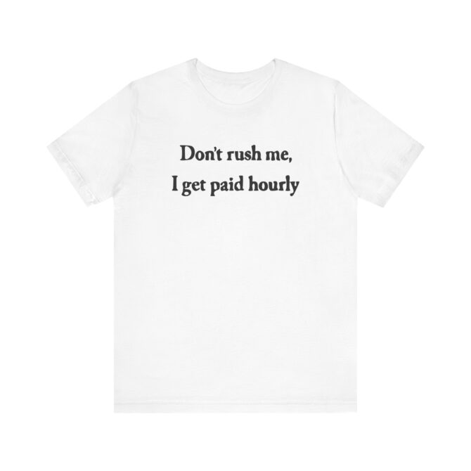 Don’t Rush Me I Get Paid Hourly Unisex T-Shirt - Image 3