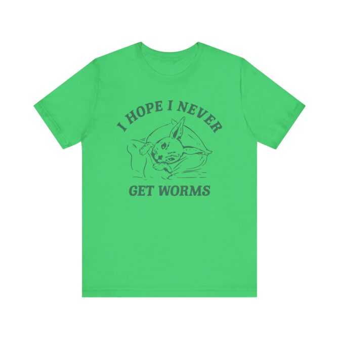 I Hope I Never Get Worms Unisex T-Shirt - Image 8