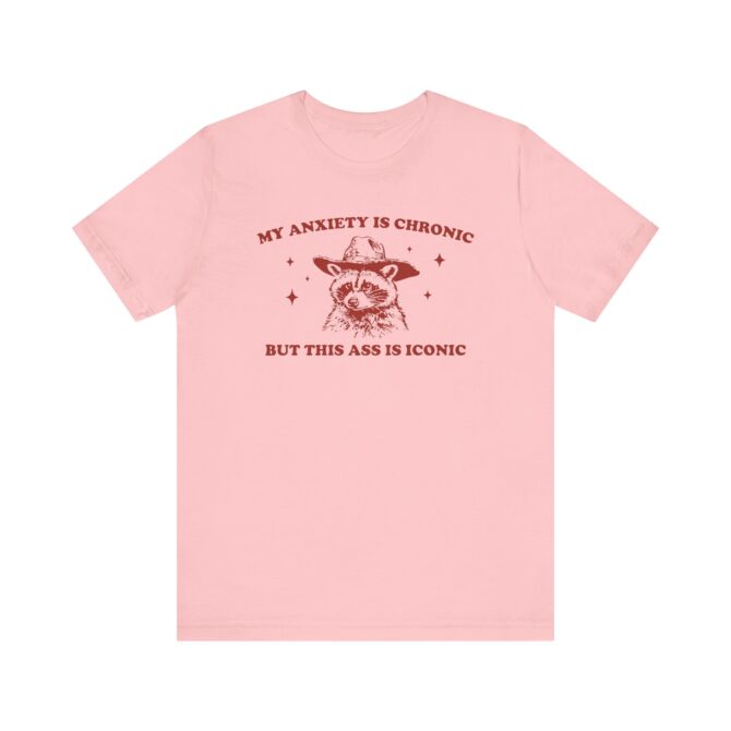 My Anxiety Is Chronic But This Ass Is Iconic Unisex T-Shirt - Image 10