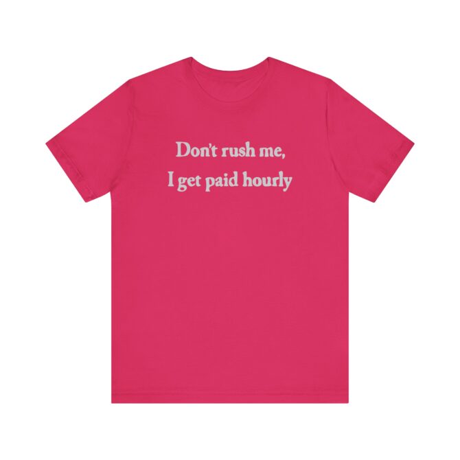 Don’t Rush Me I Get Paid Hourly Unisex T-Shirt - Image 9