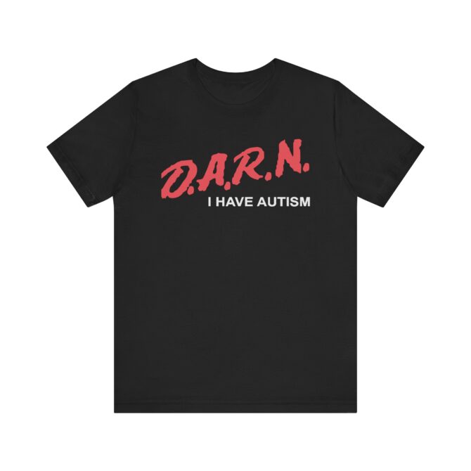 DARN I Have Autism Unisex T-Shirt