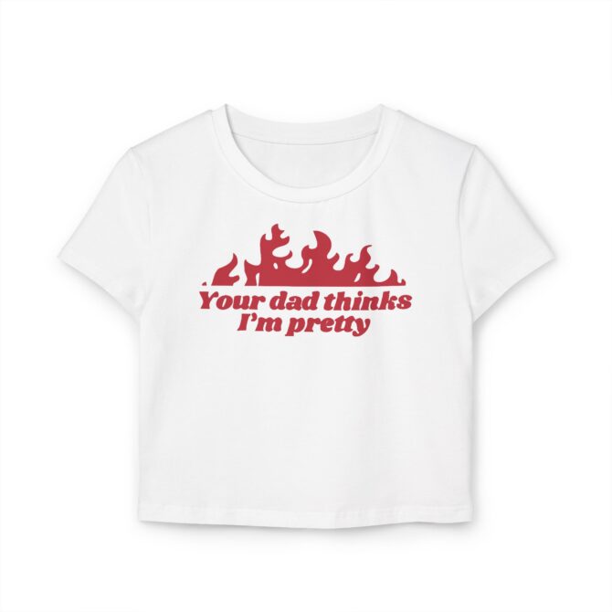 Your Dad Thinks I'm Pretty Women's Baby Tee