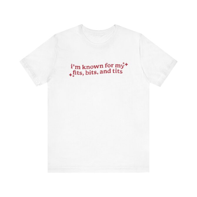 I'm Known For My Fits, Bits, and Tits Unisex T-Shirt - Image 3