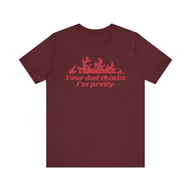 Your Dad Thinks I'm Pretty Unisex T-Shirt - Image 10