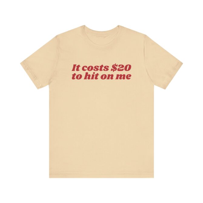 It Costs $20 to Hit on Me Unisex T-Shirt - Image 4