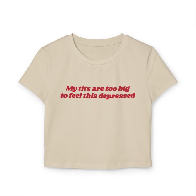 My Tits Are Too Big to Feel This Depressed Women's Baby Tee