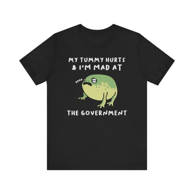 My Tummy Hurts, I'm Mad at The Government Unisex T-Shirt