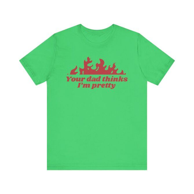 Your Dad Thinks I'm Pretty Unisex T-Shirt - Image 7