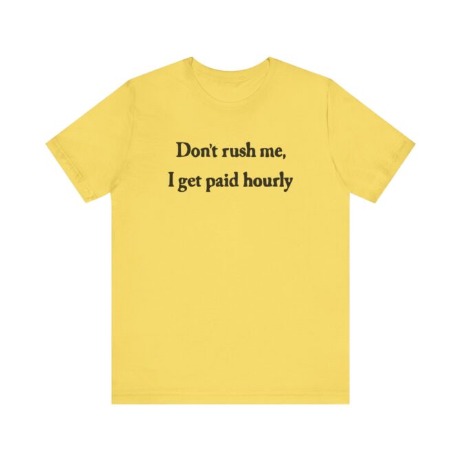 Don’t Rush Me I Get Paid Hourly Unisex T-Shirt - Image 5