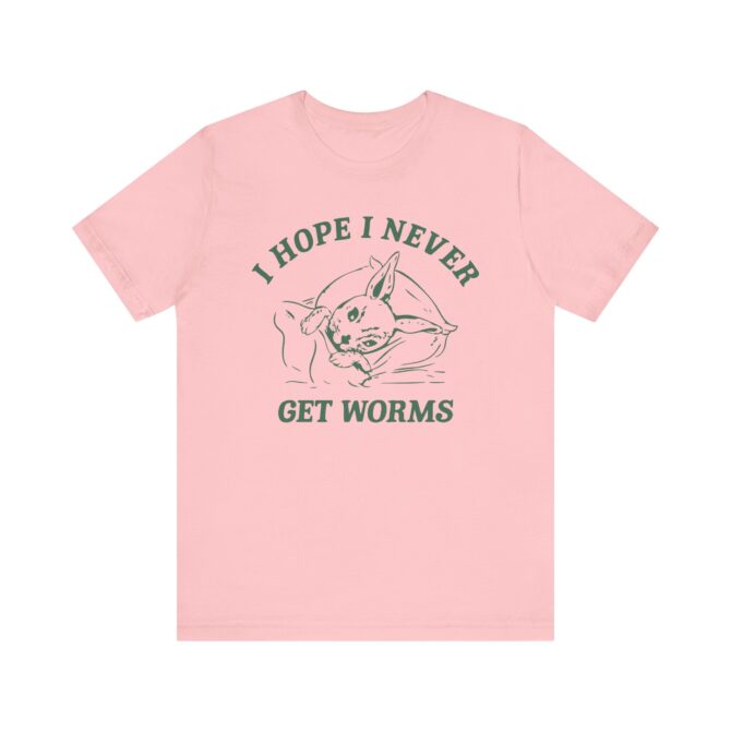 I Hope I Never Get Worms Unisex T-Shirt