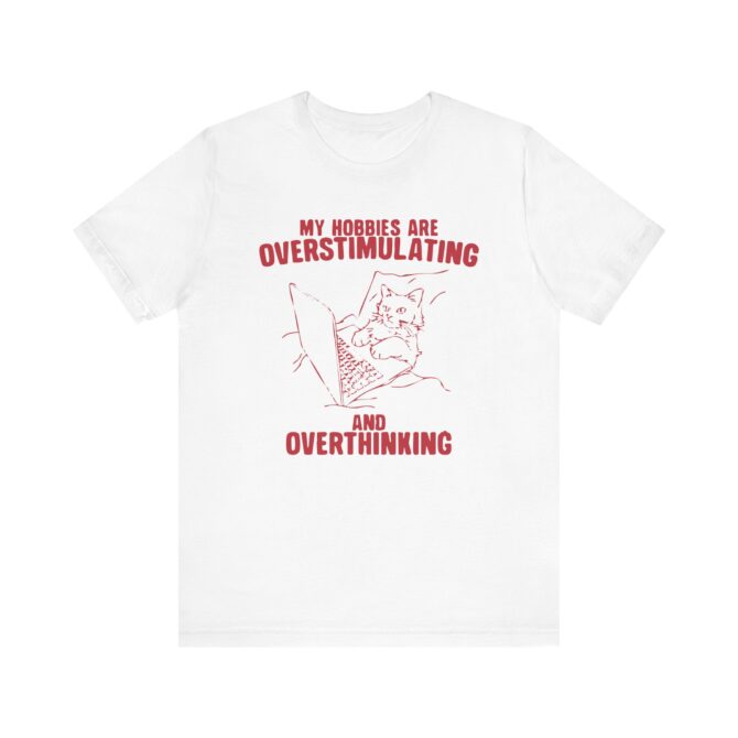 Hobbies Are Overstimulating and Overthinking Unisex T-Shirt