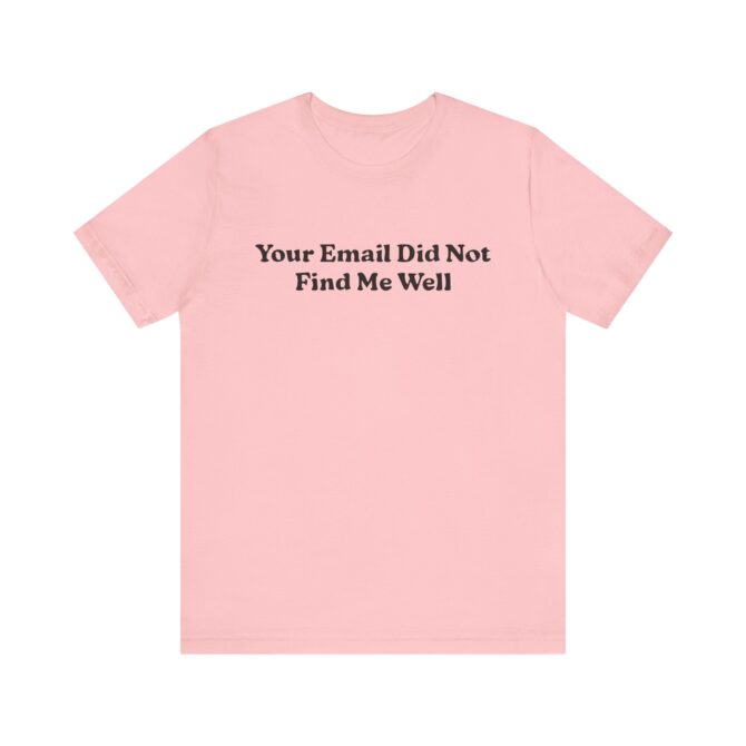 Your Email Didn't Find Me Well Unisex T-Shirt - Image 10