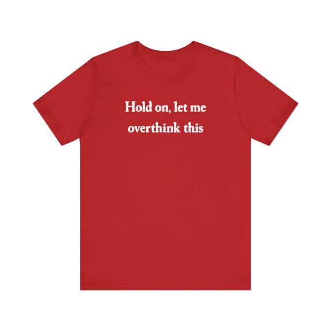 Hold On Let Me Overthink This Unisex T-Shirt - Image 5