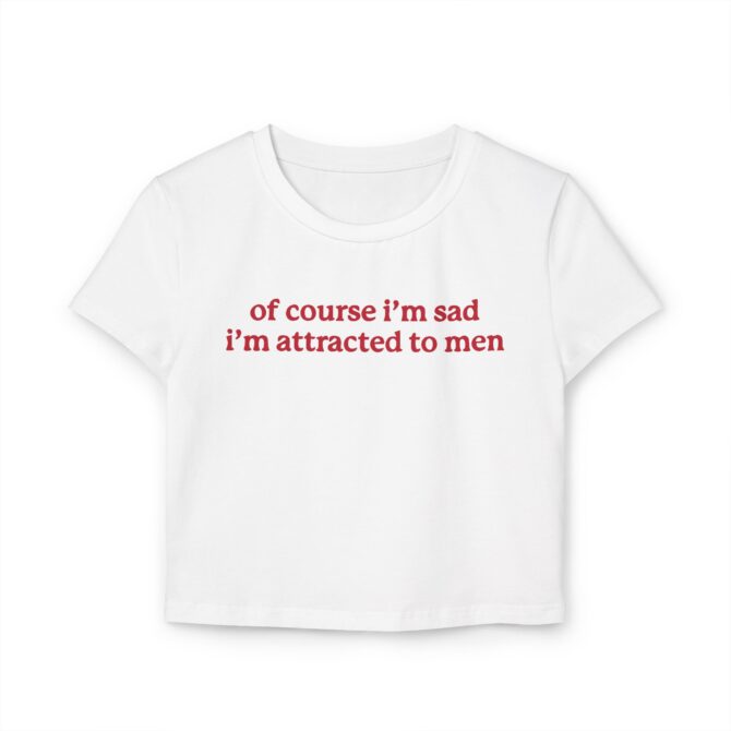 Of Course I'm Sad I'm Attracted to Men Women's Baby Tee - Image 3