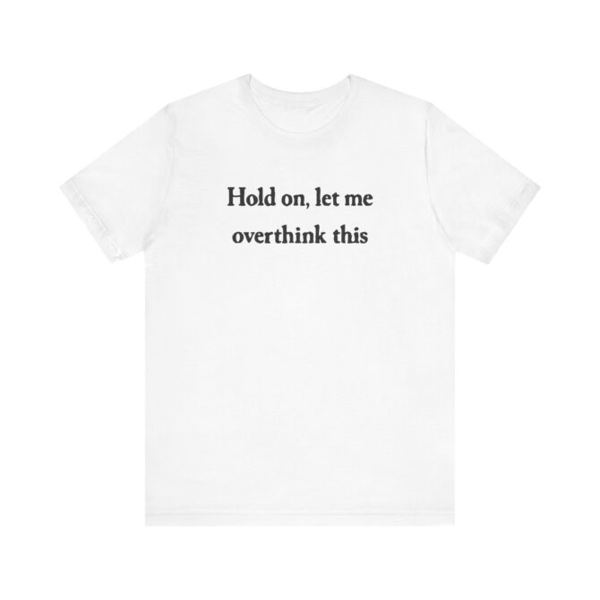 Hold On Let Me Overthink This Unisex T-Shirt - Image 2