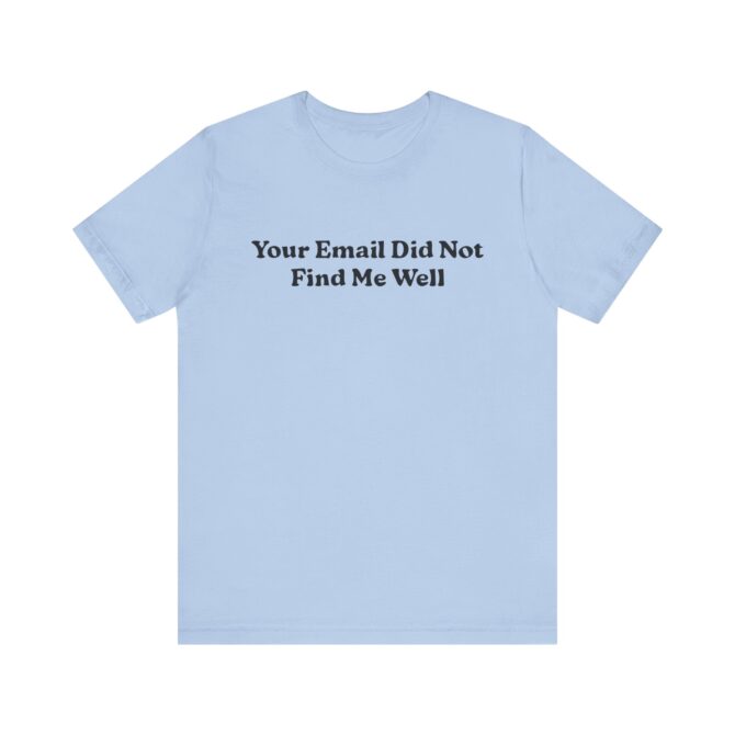 Your Email Didn't Find Me Well Unisex T-Shirt - Image 7