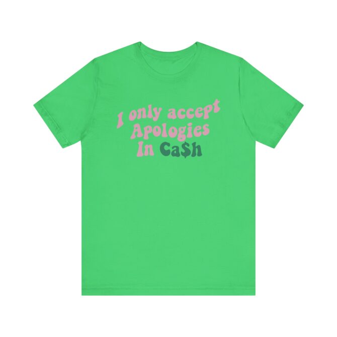 I Only Accept Apologies In Cash Unisex T-Shirt - Image 8