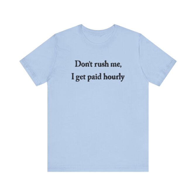 Don’t Rush Me I Get Paid Hourly Unisex T-Shirt - Image 7