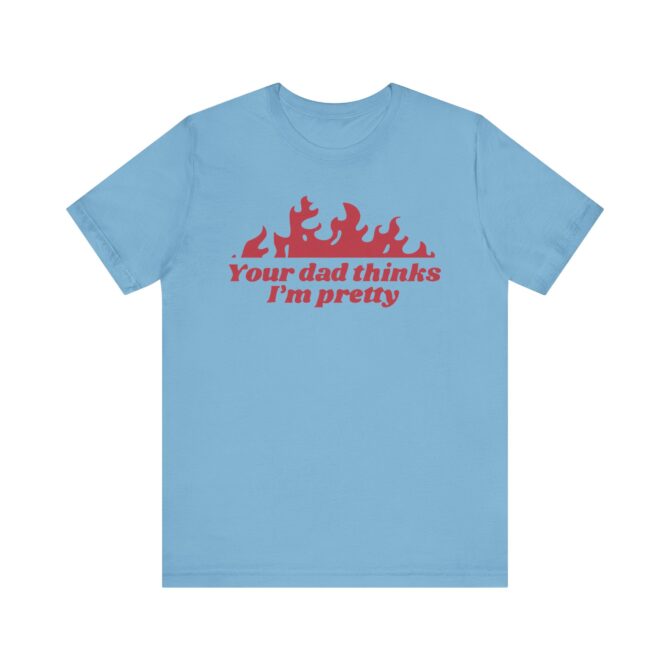 Your Dad Thinks I'm Pretty Unisex T-Shirt - Image 9