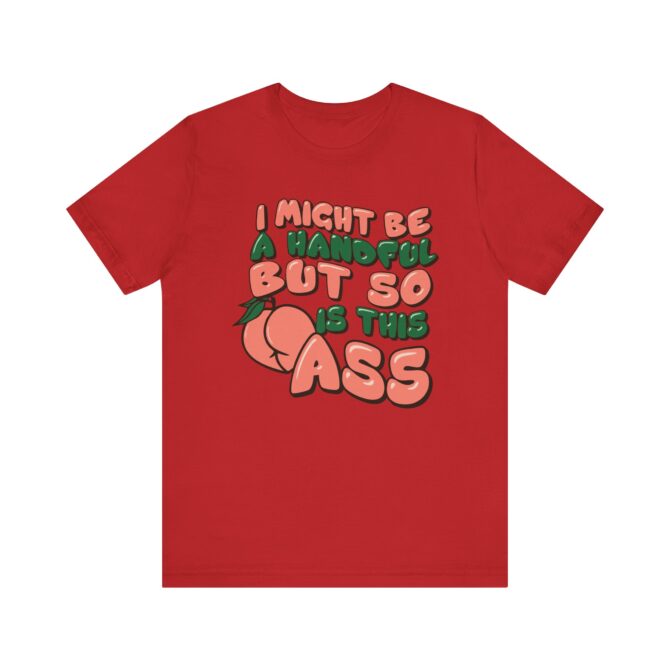 I Might Be A Handful But So Is This Ass Unisex T-Shirt - Image 12