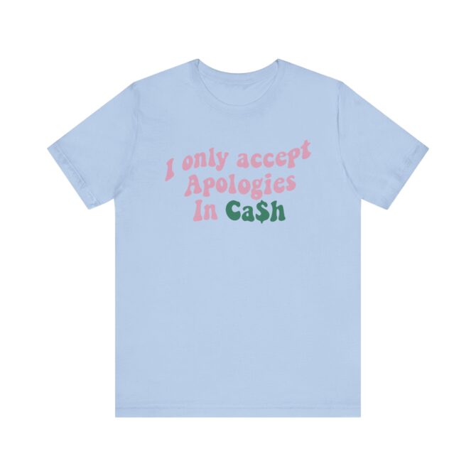 I Only Accept Apologies In Cash Unisex T-Shirt - Image 9