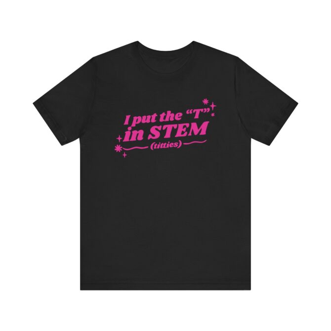 I Put the "T" in STEM Unisex T-Shirt