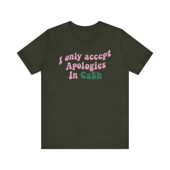 I Only Accept Apologies In Cash Unisex T-Shirt - Image 6