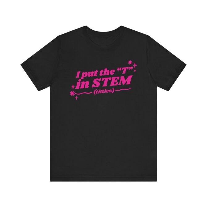 I Put the "T" in STEM (Titties) Unisex T-Shirt - Image 3