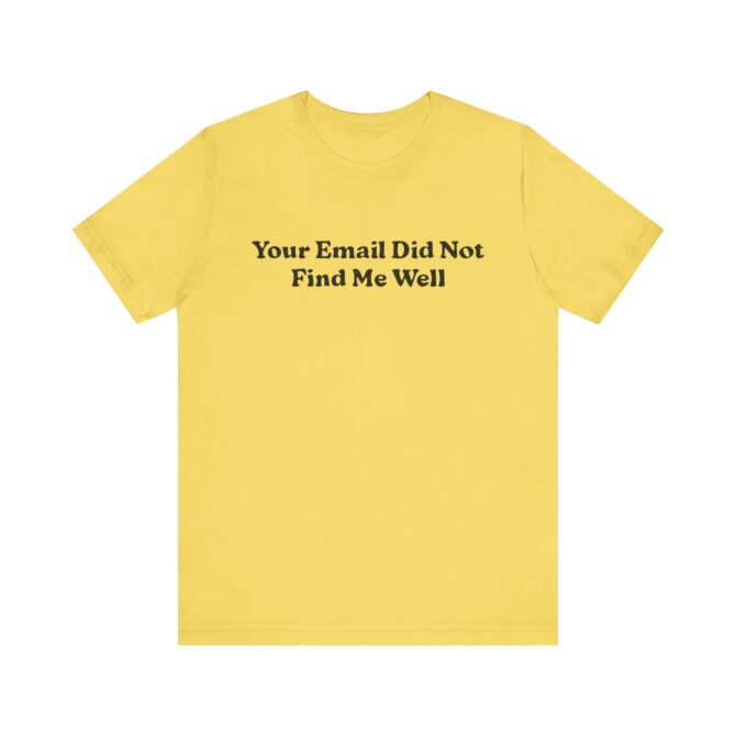 Your Email Didn't Find Me Well Unisex T-Shirt - Image 5