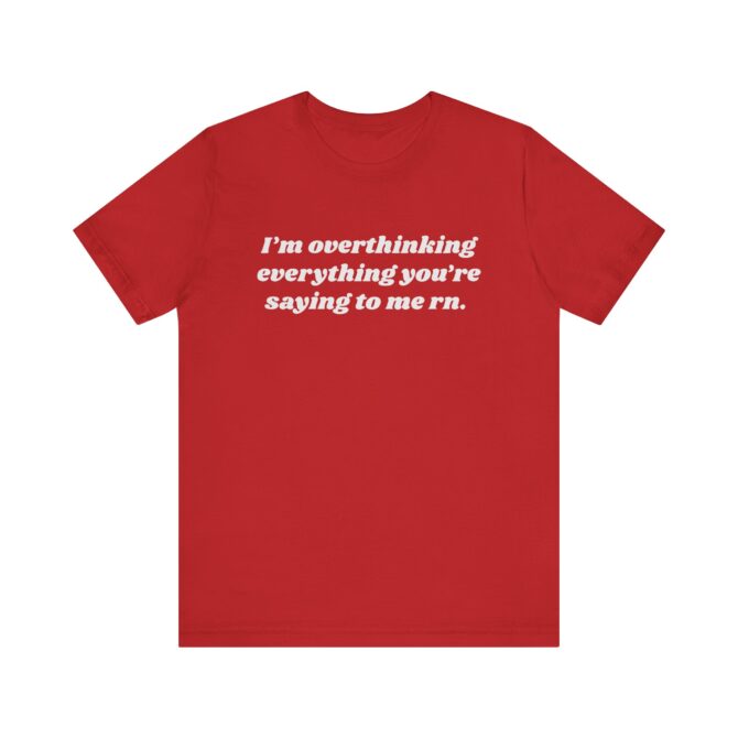 Overthinking Everything You're Saying to Me Unisex T-Shirt - Image 12