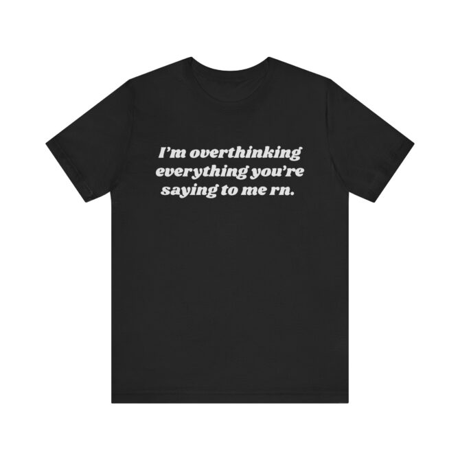 Overthinking Everything You're Saying to Me Unisex T-Shirt - Image 2