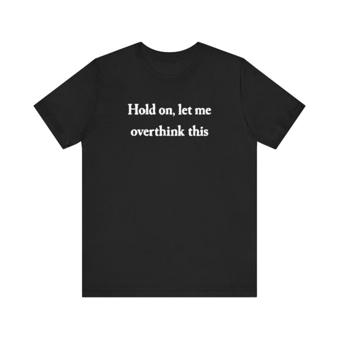 Hold On Let Me Overthink This Unisex T-Shirt