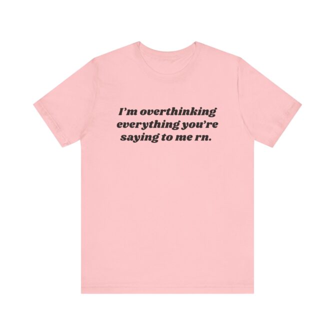 Overthinking Everything You're Saying to Me Unisex T-Shirt - Image 11