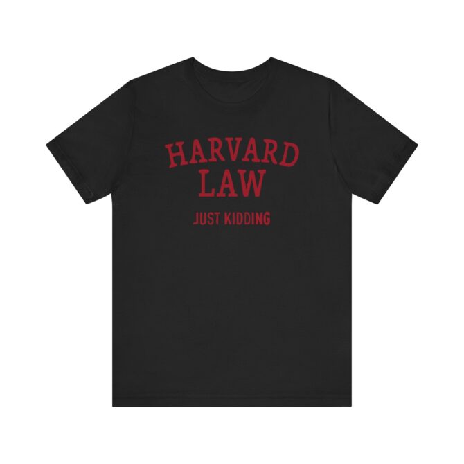 Harvard Law - Just Kidding Unisex T-Shirt - Image 3