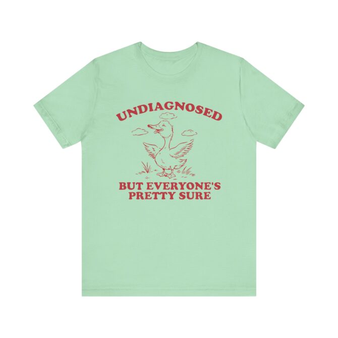 Undiagnosed But Everyone's Pretty Sure (Goose) Unisex T-Shirt - Image 5