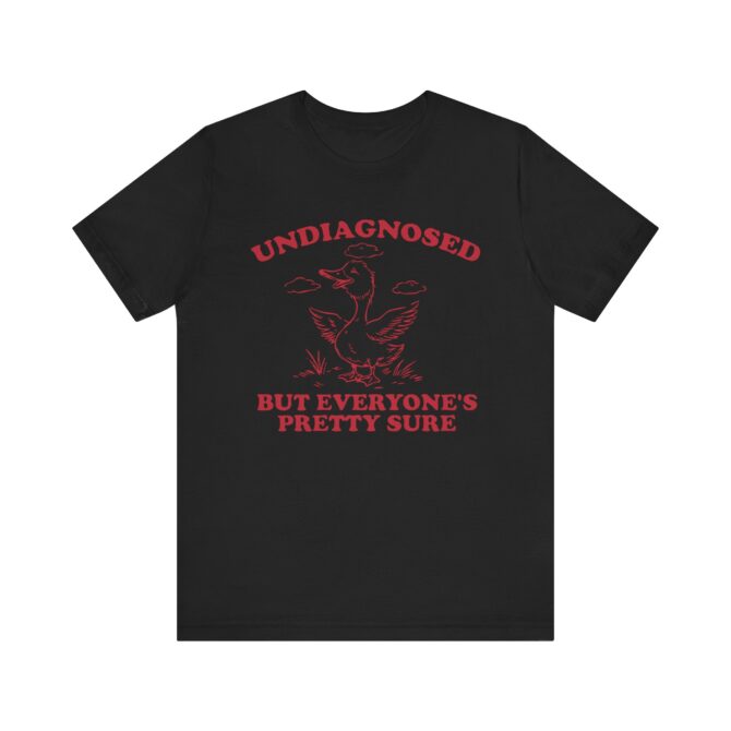 Undiagnosed But Everyone's Pretty Sure (Goose) Unisex T-Shirt - Image 3