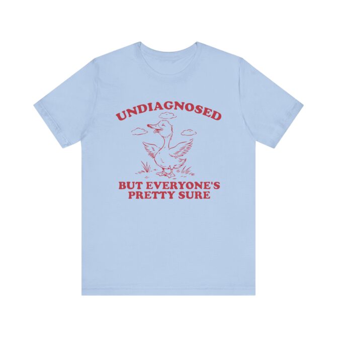 Undiagnosed But Everyone's Pretty Sure (Goose) Unisex T-Shirt - Image 6